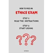 Notebook How to Pass an Ethics Exam: Read the Instructions Start Crying