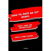 Notebook How to Pass an Ict Exam: Read the Instructions Start Crying