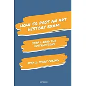 Notebook How to Pass an Art History Exam: Read the Instructions Start Crying