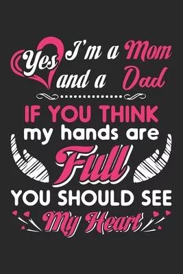 Yes i’’m a mom and a dad if you think my hands are full you should see my heart: Paperback Book With Prompts About What I Love About Mom/ Mothers Day/