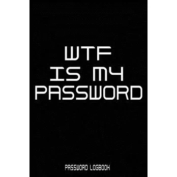 WTF Is My Password: Funny Gift For Men and Women / Log Book / Organizer, Password Keeper / Tracker Book/Notes