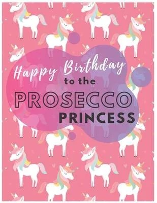 Happy Birthday To The Prosecco Princess: Your Special Day Will Bring You Lots Of Happiness With This Diary Notebook Journal Perfect Gift For Funny Hap