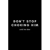 Don’’t Stop Choking Him: Funny Director Notebook Gift Idea For Filmmaker, Movie Lover, Theatre Life - 120 Pages (6 x 9) Hilarious Gag Present