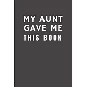 My Aunt Gave Me This Book: Funny Gift from Aunt To Niece & Nephew- Relationship Pocket Lined Notebook To Write In