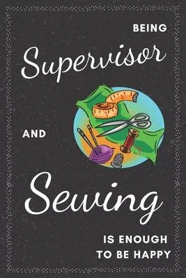 Supervisor & Sewing Notebook: Funny Gifts Ideas for Men/Women on Birthday Retirement or Christmas - Humorous Lined Journal to Writing