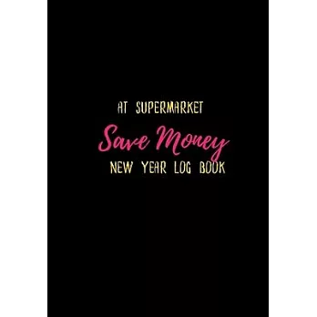 At Supermarket Save Money New Year Log Book: Shop with a Budget and Save Money at the Grocery Store and Plan Ahead to Save Money on Food and Grocery S