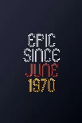 Epic Since June 1970: Blank Lined Journal, Happy Birthday Notebook, Diary Perfect Gift For Your Loved Ones