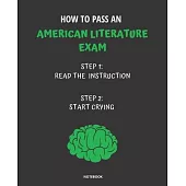 Notebook How to Pass an American Literature Exam: READ THE INSTRUCTIONS START CRYING 7,5x9,25