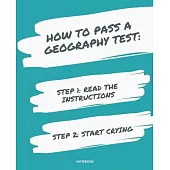 Notebook How to Pass a Geography Test: READ THE INSTRUCTIONS START CRYING 7,5x9,25