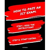 Notebook How to Pass an Ict Exam: READ THE INSTRUCTIONS START CRYING 7,5x9,25