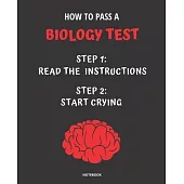 Notebook How to Pass a Biology Test: READ THE INSTRUCTIONS START CRYING 7,5x9,25