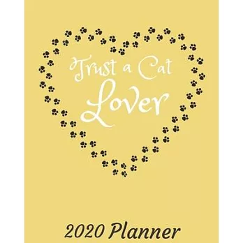Trust A Cat Lover: 2020 Weekly and Monthly Planner: Jan 1, 2020 to Dec 31, 2020. Cat Themed Planner - Simple With Lots of Space to Write