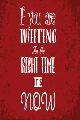 If you are waiting for the right time - it’’s now!: Funny and intelligent Notebook, Diary And Journal for everybody with 120 Lined Pages 6x9 inches