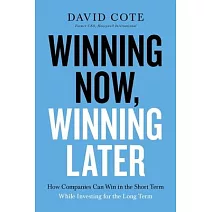 Winning Now, Winning Later: How Companies Can Succeed in the Short Term While Investing for the Long Term