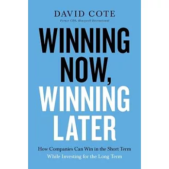 Winning Now, Winning Later: How Companies Can Succeed in the Short Term While Investing for the Long Term