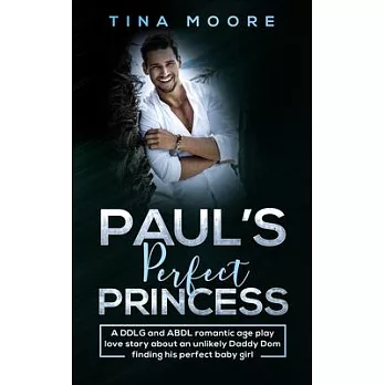 Paul’’s Perfect Princess: A DDLG and ABDL romantic age play love story about an unlikely Daddy Dom finding his perfect baby girl