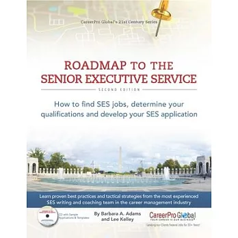 Roadmap to the Senior Executive Service, 2nd Edition: How to Find Ses Jobs, Determine Your Qualifications, and Develop Your Ses Application