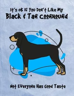 It’’s OK If You Don’’t Like My Black & Tan Coonhound Not Everyone Has Good Taste: Un-Dated Planner Gift Notebook for Dog and Puppy Lovers