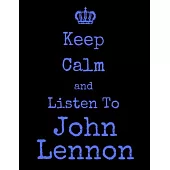Keep Calm And Listen To John Lennon: John Lennon Notebook/ journal/ Notepad/ Diary For Fans. Men, Boys, Women, Girls And Kids - 100 Black Lined Pages