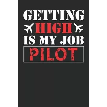Getting High Is My Job Notebook: Funny Captains Quote Journal For Flight Instructors, Aviators, Jet Flying, Cockpit, & Airplane Fans, Booklet: Diary f