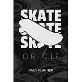 Daily Planner Weekly Calendar: Skater Organizer Undated - Blank 52 Weeks Monday to Sunday -120 Pages- Skateboarder Notebook Journal Skate Or Die - Sk