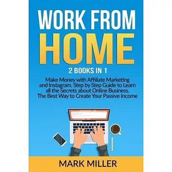 Work from Home: 2 Books in 1 - Make Money with Affiliate Marketing and Instagram. Step by Step Guide to Learn all the Secrets about On