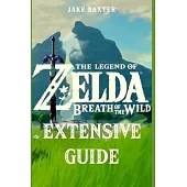 The Legend of Zelda: Breath of the Wild Extensive Guide: Shrines, Quests, Strategies, Recipes, Locations, How Tos and More