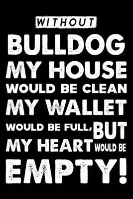 Without Bulldog My House Would Be Clean: Cute Bulldog Lined journal Notebook, Great Accessories & Gift Idea for Bulldog Owner & Lover. Lined journal N