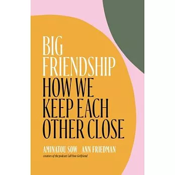 Big friendship : how we keep each other close