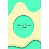 Diet & Fitness Journal: A 3 Month Diet & Fitness Tracker: Monitor your fitness and plan your meals and excersizes and regain control over your