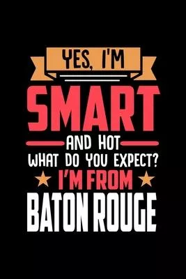 Yes, I’’m Smart And Hot What Do You Except I’’m From Baton Rouge: Dot Grid 6x9 Dotted Bullet Journal and Notebook and gift for proud Baton Rouge patriot