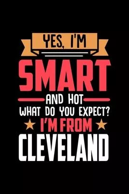 Yes, I’’m Smart And Hot What Do You Except I’’m From Cleveland: Dot Grid 6x9 Dotted Bullet Journal and Notebook and gift for proud Cleveland patriots