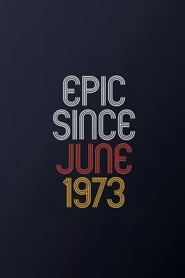 Epic Since June 1973: Blank Lined Journal, Happy Birthday Notebook, Diary Perfect Gift For Your Loved Ones