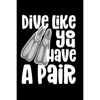 Dive Like You Have A Pair: Composition Logbook and Lined Notebook Funny Gag Gift For Scuba Divers and Instructors
