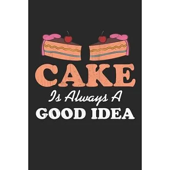 Cake is always a good idea: Funny Baking Accessories - Cake Gifts for Women, Girls and Kids Lined journal paperback notebook 100 page, gift journa