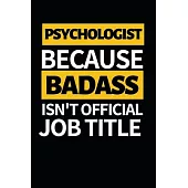 Psychologist Because Badass Isn’’t Official Job Title: Funny Psychologist Notebook/Journal (6
