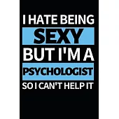 I Hate Being Sexy But I’’m A Psychologist: Funny Psychologist Notebook/Journal (6