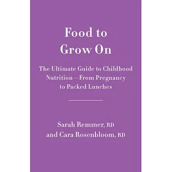 Food to Grow on: The Ultimate Guide to Childhood Nutrition--From Pregnancy to Packed Lunches