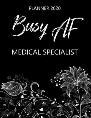 Busy AF Planner 2020 - Medical Specialist: Monthly Spread & Weekly View Calendar Organizer - Agenda & Annual Daily Diary Book