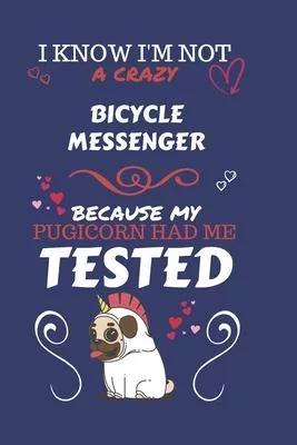 I Know I’’m Not A Crazy Bicycle Messenger Because My Pugicorn Had Me Tested: Perfect Gag Gift For A Bicycle Messenger Who 100% Isn’’t Crazy! - Blank Lin
