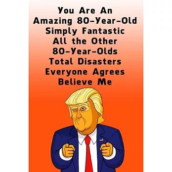 You Are An Amazing 80-Year-Old Simply Fantastic All the Other 80-Year-Olds: Lined Journal / Notebook - Donald Trump 80 Birthday Gift - Impactful 80 Ye