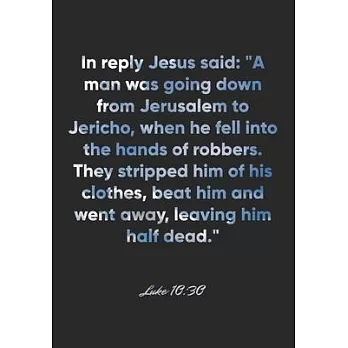 Luke 10: 30 Notebook: In reply Jesus said: ＂A man was going down from Jerusalem to Jericho, when he fell into the hands of robb