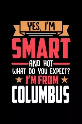 Yes, I’’m Smart And Hot What Do You Except I’’m From Columbus: Dot Grid 6x9 Dotted Bullet Journal and Notebook and gift for proud Columbus patriots