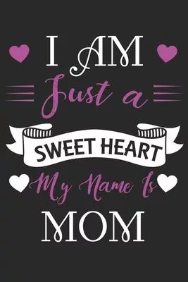 i am just a sweet heart my name is mom: Daily planner journal for mother/stepmother, Paperback Book With Prompts About What I Love About Mom/ Mothers