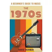 A Beginner’’s Guide to Music: The 1970s