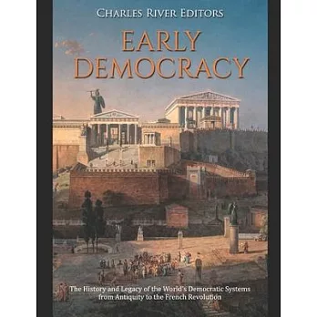 Early Democracy: The History and Legacy of the World’’s Democratic Systems from Antiquity to the French Revolution