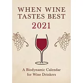 When Wine Tastes Best: A Biodynamic Calendar for Wine Drinkers 2021: 2021