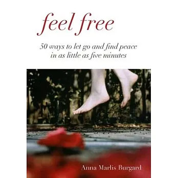 Feel Free: 50 Ways to Let Go in as Little as Five Minutes