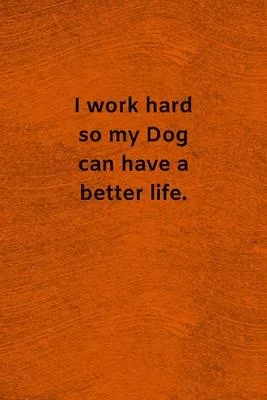 I Work Hard so My Dog Can Have a Better Life: Lined Journal Medical Notebook To Write in