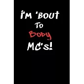 I’’m ’’Bout To Body MC’’s!: Lined Notebook Journal For Battle Rappers. Perfect To Write Down Your Best Bars, Hooks, and Songs.